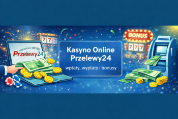 Kasyno Online Przelewy24: Wpłaty, wypłaty i bonusy